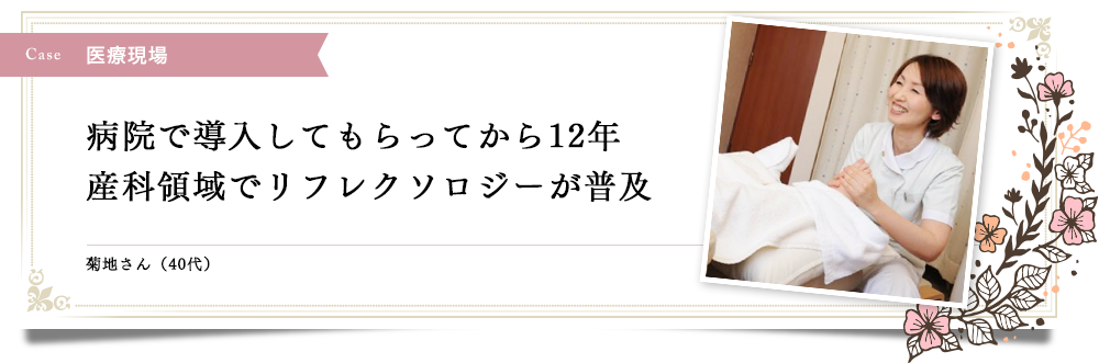 病院で導入してもらってから12年産科領域でリフレクソロジーが普及｜リフレクソロジーを学ぶなら日本リフレクソロジスト養成学院REFLE（リフレ）