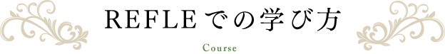 REFLEでの学び方 Course｜リフレクソロジーを学ぶなら日本リフレクソロジスト養成学院REFLE（リフレ）
