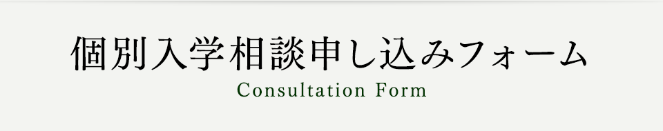 個別入学相談申し込みフォーム Consultation Form