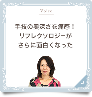 手技の奥深さを痛感！リフレクソロジーがさらに面白くなった｜リフレクソロジーを学ぶなら日本リフレクソロジスト養成学院REFLE（リフレ）